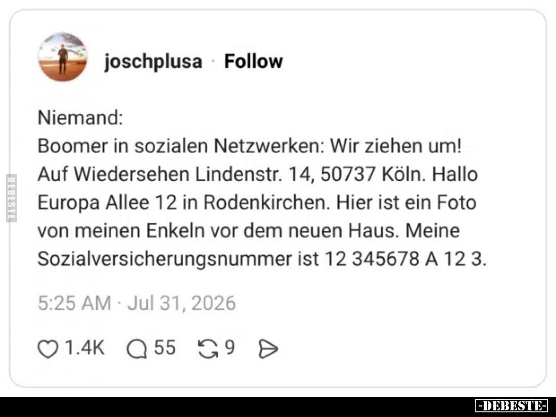 Niemand:
Boomer in sozialen Netzwerken: Wir ziehen um!
Auf Wiedersehen Lindenstr. 14, 50737 Köln.
Hallo Europa Allee 12 in...