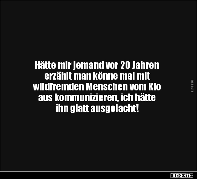 Hätte mir jemand vor 20 Jahren erzählt man könne mal mit.. - Lustige Bilder | DEBESTE.de