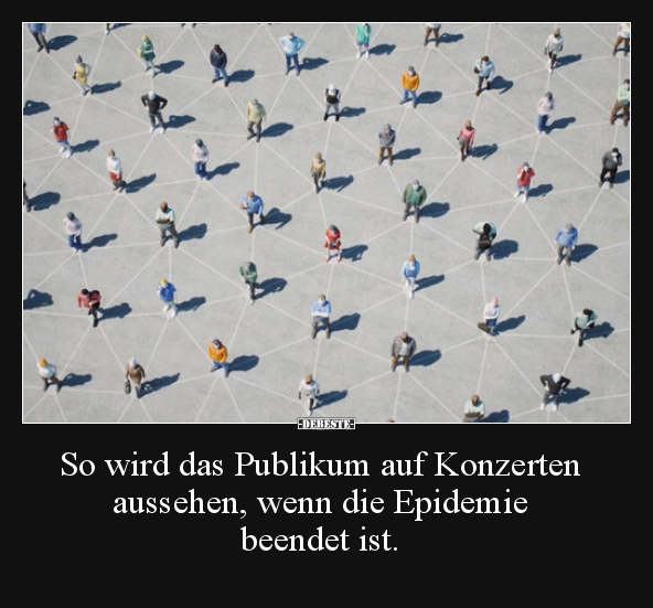 So wird das Publikum auf Konzerten aussehen, wenn die..