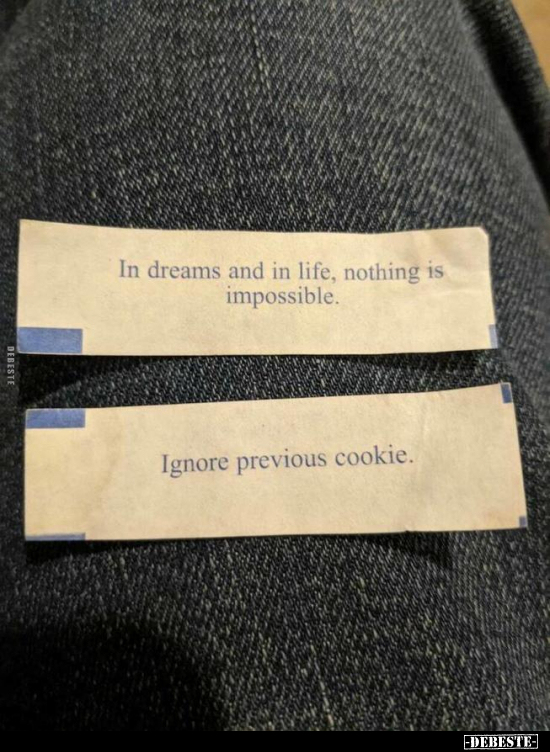 In dreams and in life, nothing is impossible. Ignore previous cookie.