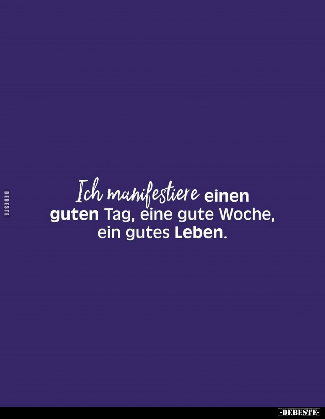 Ich manifestiere einen guten Tag, eine gute Woche, ein gutes Leben.