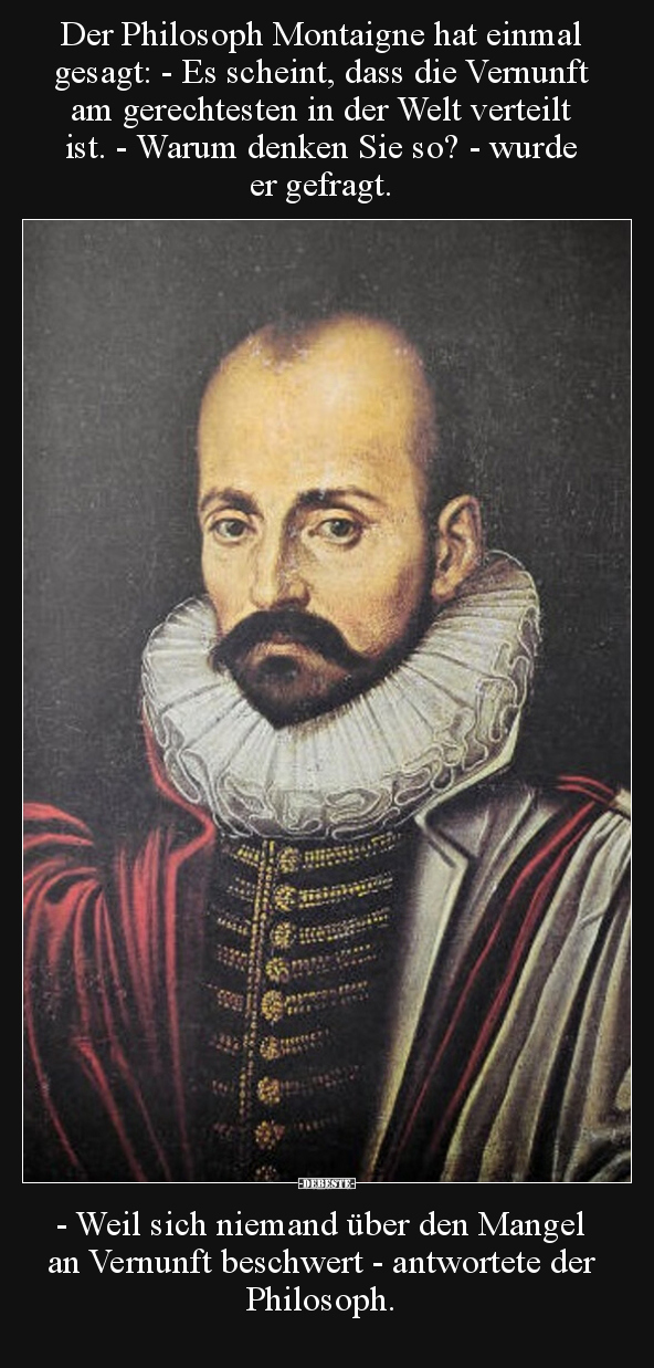 Der Philosoph Montaigne hat einmal gesagt: - Es scheint.. - Lustige Bilder | DEBESTE.de