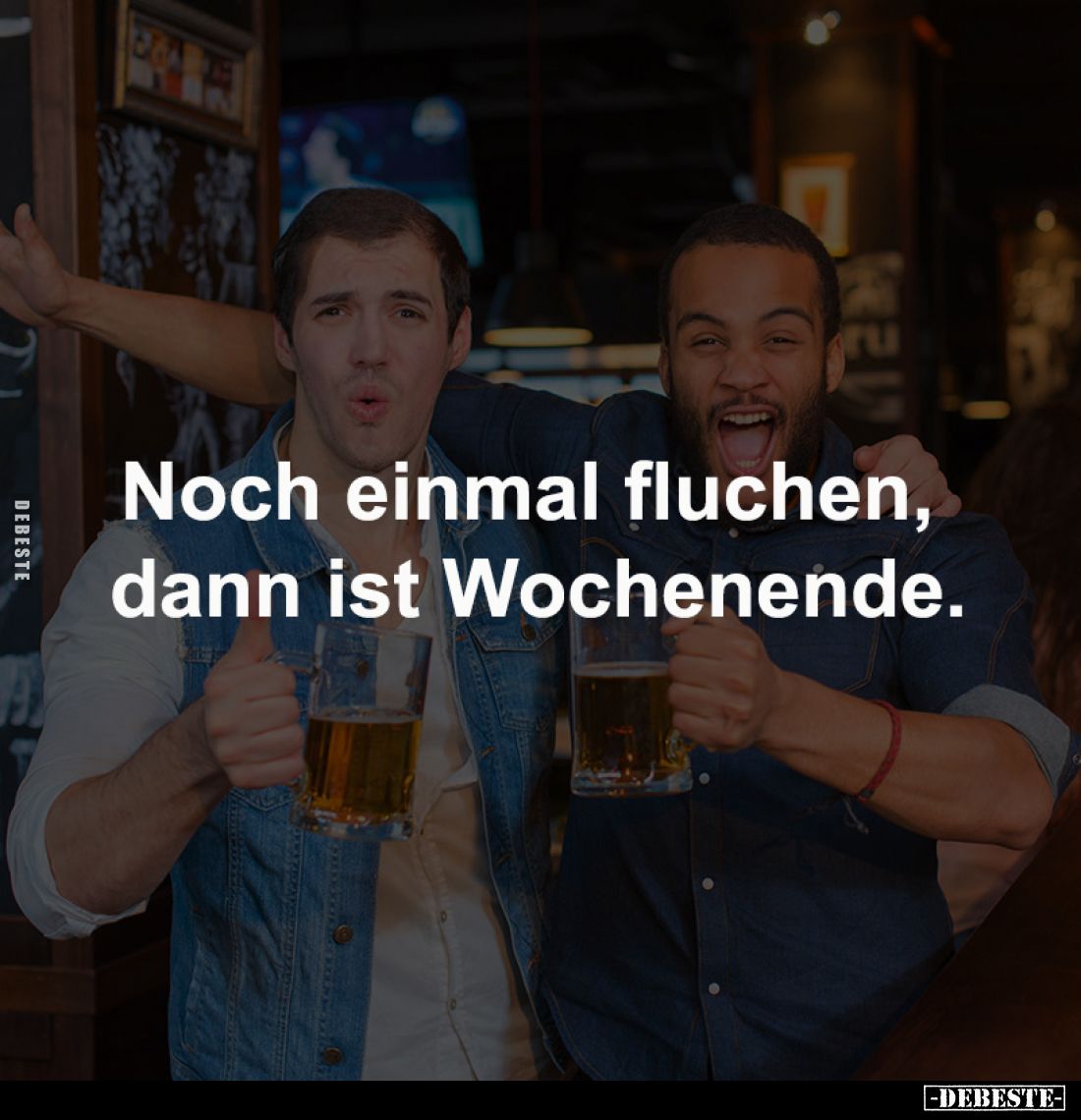 Noch einmal fluchen, 
dann ist Wochenende.