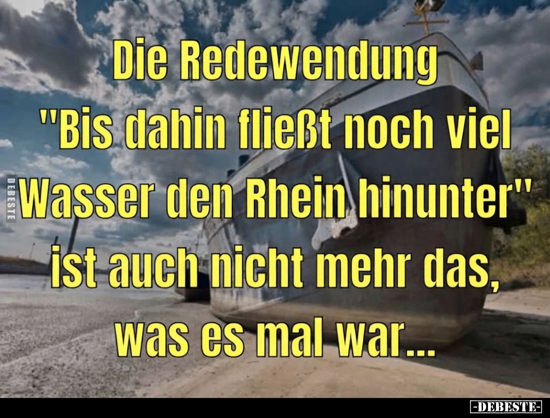Die Redewendung "Bis dahin fließt noch viel Wasser den Rhein hinunter" ist auch nicht mehr das, was es mal war...