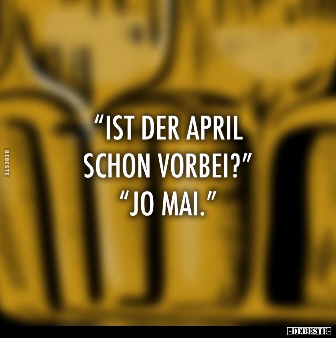 "Ist der April schon vorbei?" "Jo Mai."