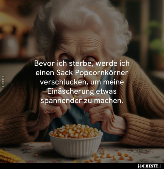Bevor ich sterbe, werde ich einen Sack Popcornkörner vereschlucken.. - Lustige Bilder | DEBESTE.de