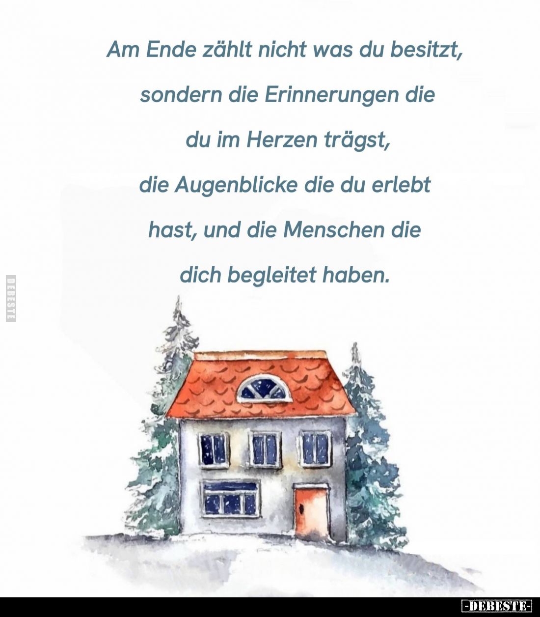 Am Ende zählt nicht was du besitzt, sondern die Erinnerungen die du im Herzen trägst, die Augenblicke die du erlebt hast, und...