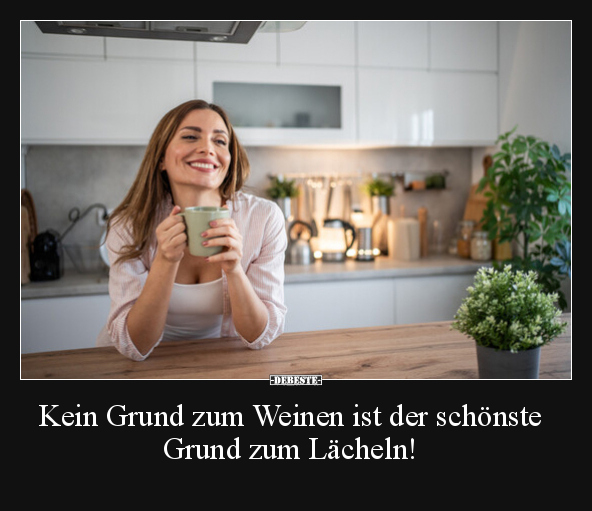 Kein Grund zum Weinen ist der schönste Grund zum Lächeln!.. - Lustige Bilder | DEBESTE.de