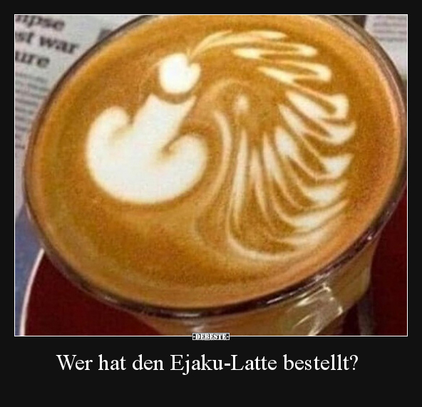 Wer hat den Ejaku-Latte bestellt?.. - Lustige Bilder | DEBESTE.de