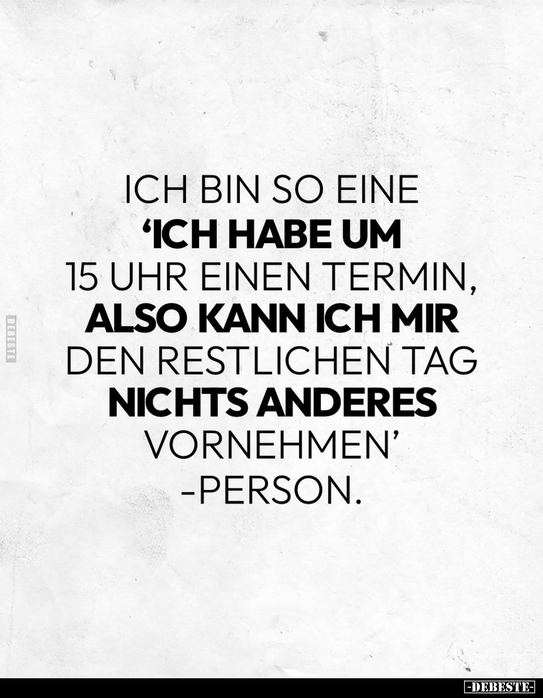Ich bin so eine "Ich habe um 15 Uhr einen Termin, also kann ich mir den restlichen Tag nichts anderes vornehmen"-Pe...