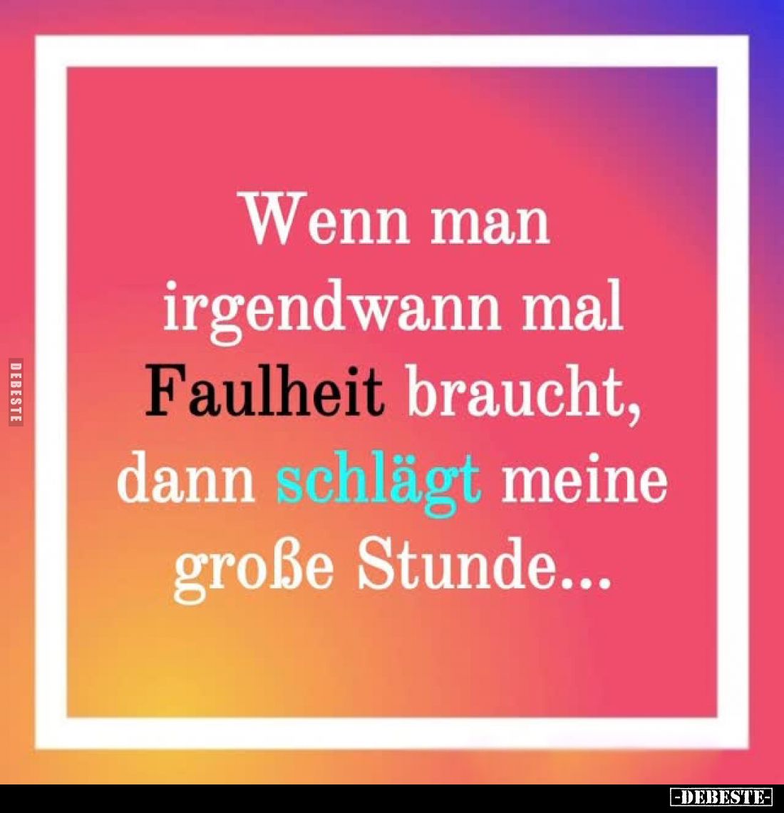 Wenn man irgendwann mal Faulheit braucht, dann schlägt meine große Stunde...