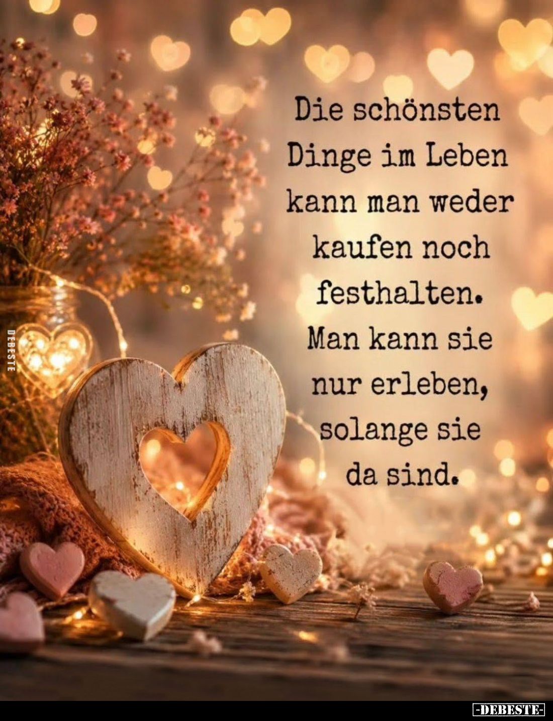Die schönsten Dinge im Leben kann man weder kaufen noch festhalten. Man kann sie nur erleben, solange sie da sind.