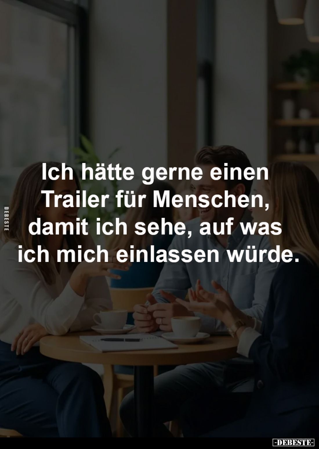 Ich hätte gerne einen Trailer 
für Menschen, damit ich sehe, 
auf was ich mich einlassen würde.