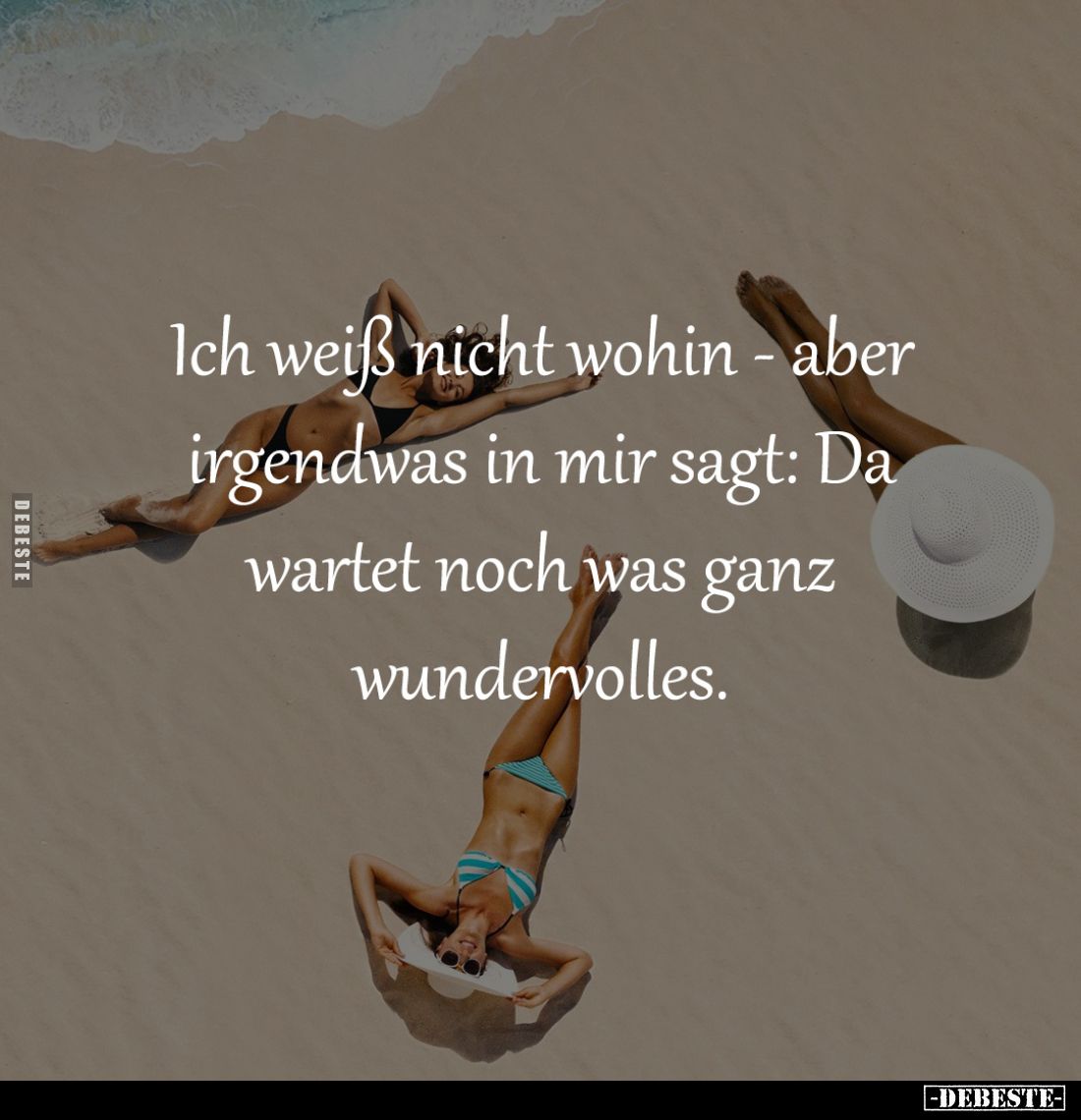 Ich weiß nicht wohin - aber 
irgendwas in mir sagt: Da 
wartet noch was ganz 
wundervolles.