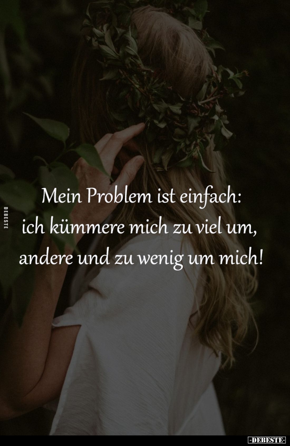 Mein Problem ist einfach:
ich kümmere mich zu viel um, 
andere und zu wenig um mich!