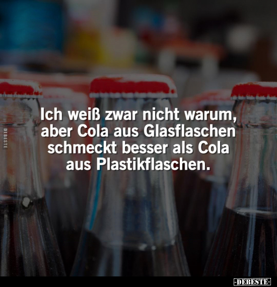 Ich weiß zwar nicht warum, aber Cola aus Glasflaschen.. - Lustige Bilder | DEBESTE.de