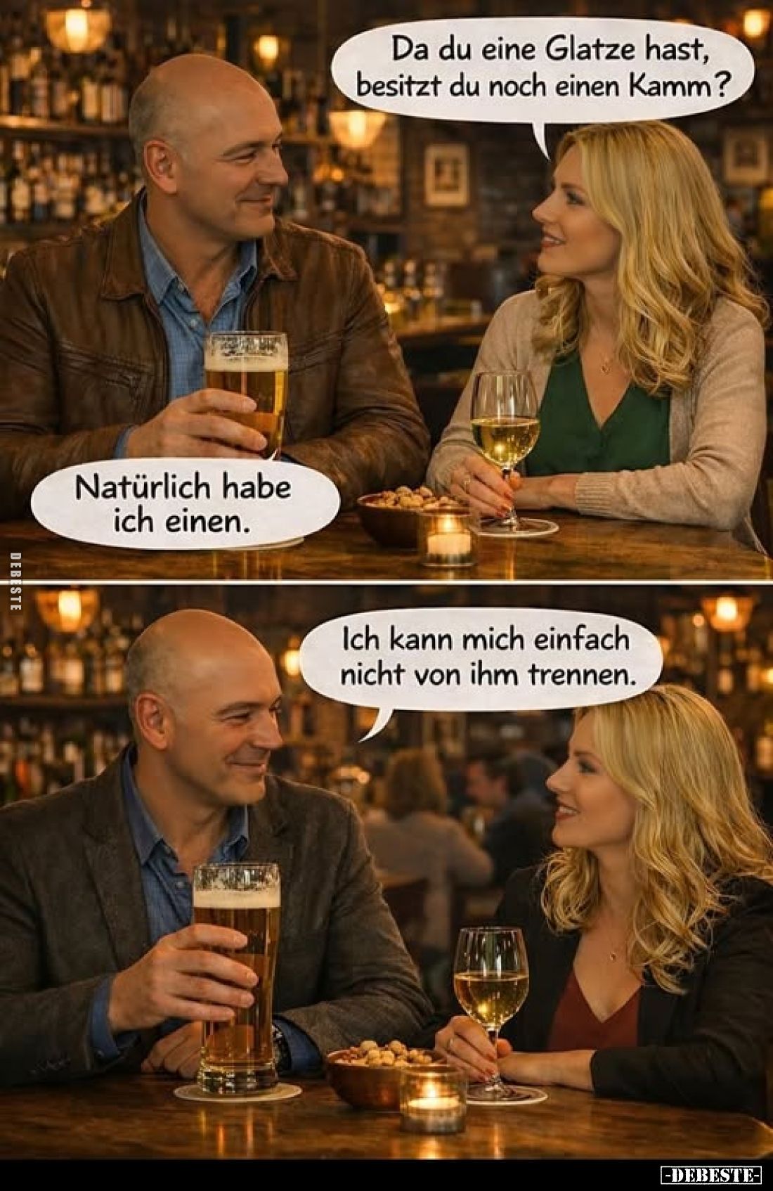 Da du eine Glatze hast, besitzt du noch einen Kamm? -
Natürlich habe ich einen. -
Ich kann mich einfach nicht von ihm trenn...