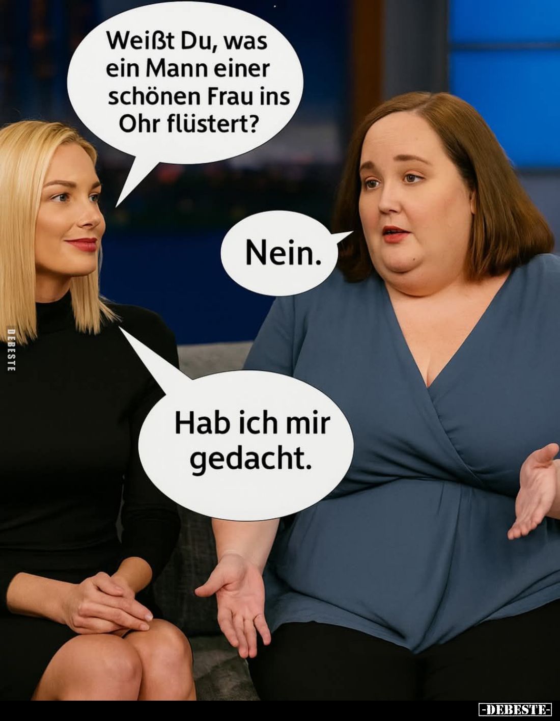 Weißt Du, was ein Mann einer schönen Frau ins Ohr flüstert? -
Nein. -
Hab ich mir gedacht.