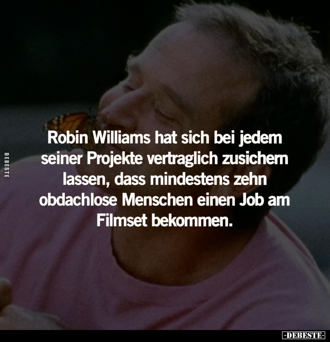 Robin Williams hat sich bei jedem seiner Projekte vertraglich zusichern lassen, dass mindestens zehn obdachlose Menschen eine...