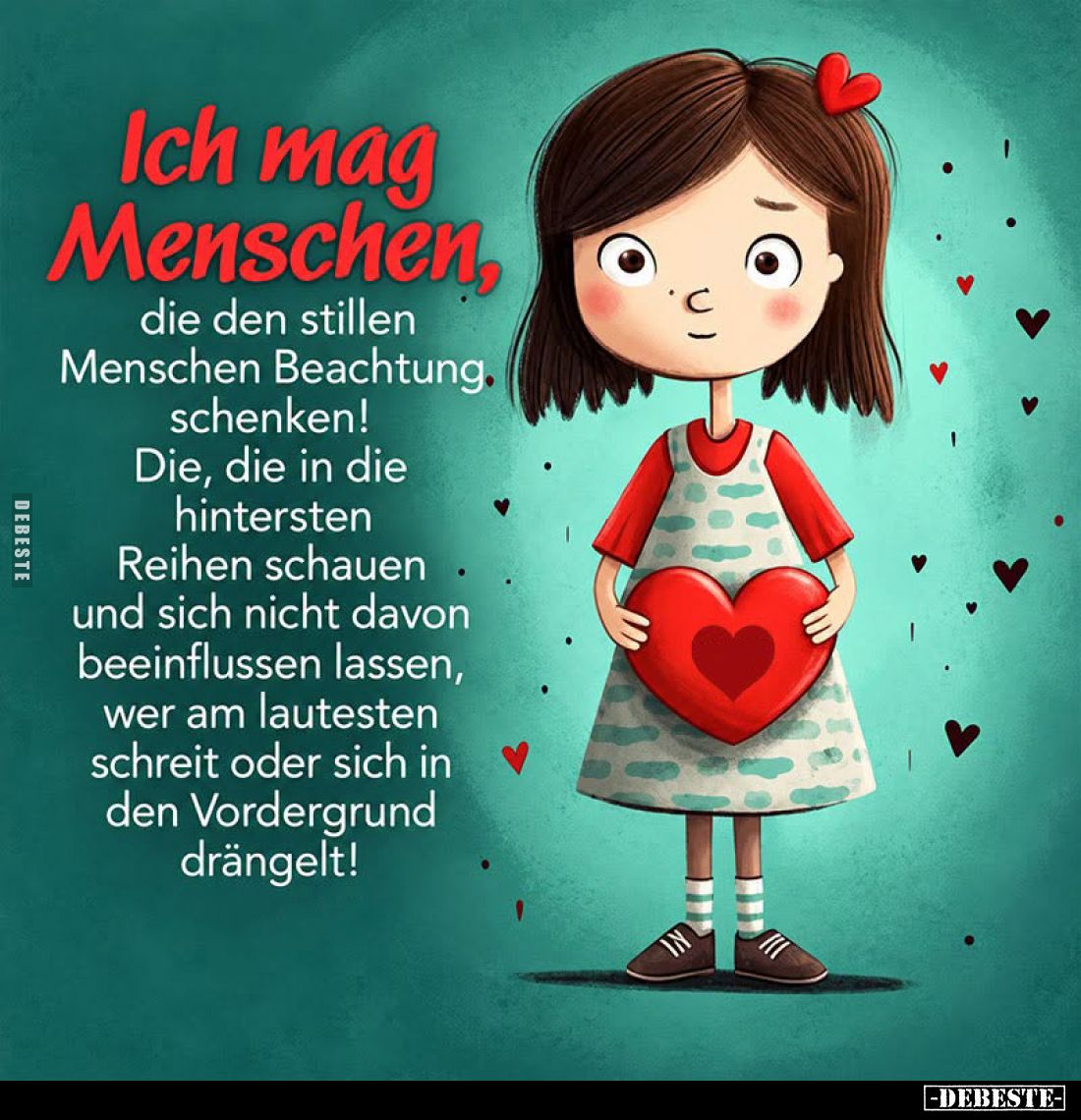 Ich mag Menschen
die den stillen Menschen Beachtung schenken! Die, die in die hintersten Reihen schauen und sich nicht davon...