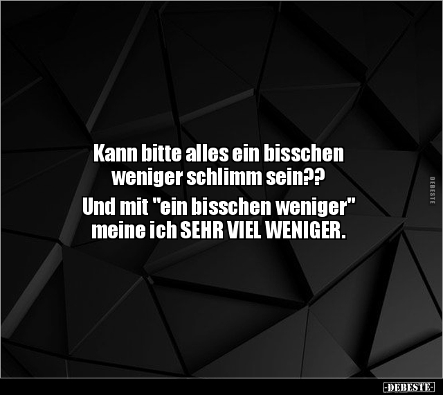 Kann bitte alles ein bisschen weniger schlimm sein??.. - Lustige Bilder | DEBESTE.de