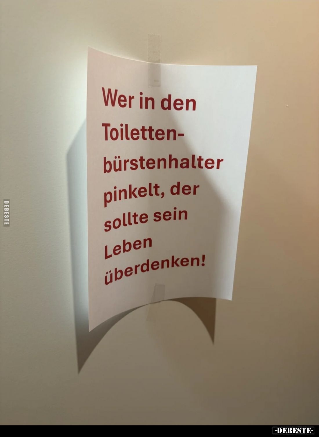 Wer in den
Toilettenbürstenhalter
pinkelt, der
sollte sein
Leben
überdenken!