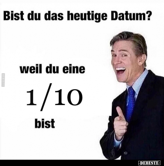 Bist du das heutige Datum?..