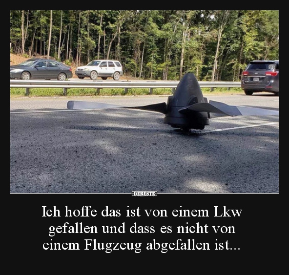 Ich hoffe das ist von einem Lkw gefallen und dass es.. - Lustige Bilder | DEBESTE.de