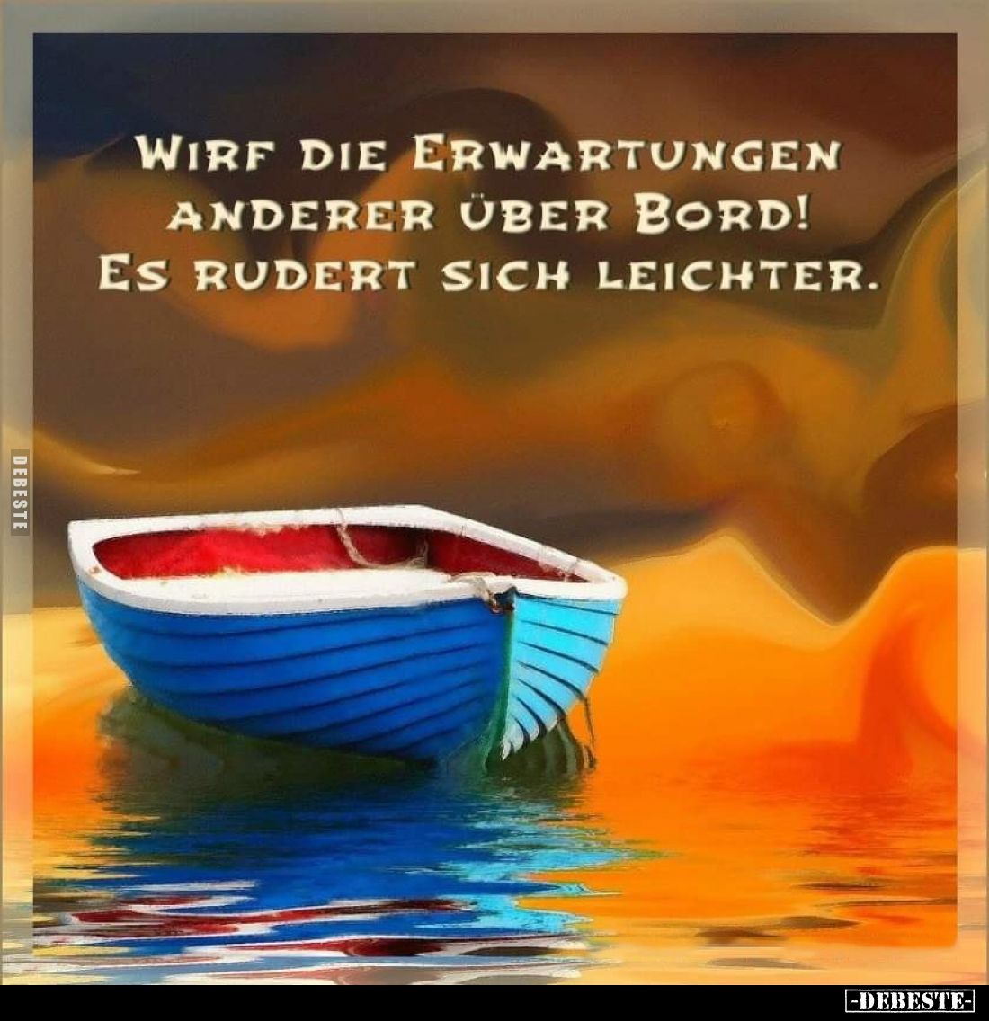 Wirf die Erwartungen anderer über Bord! Es rudert sich leichter.