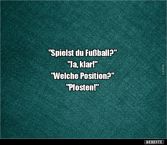 "Spielst du Fußball?" "Ja, klar!" "Welche Position?".. - Lustige Bilder | DEBESTE.de