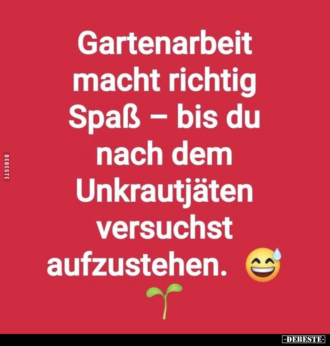 Gartenarbeit macht richtig Spaß - bis du nach dem Unkrautjäten versuchst aufzustehen.