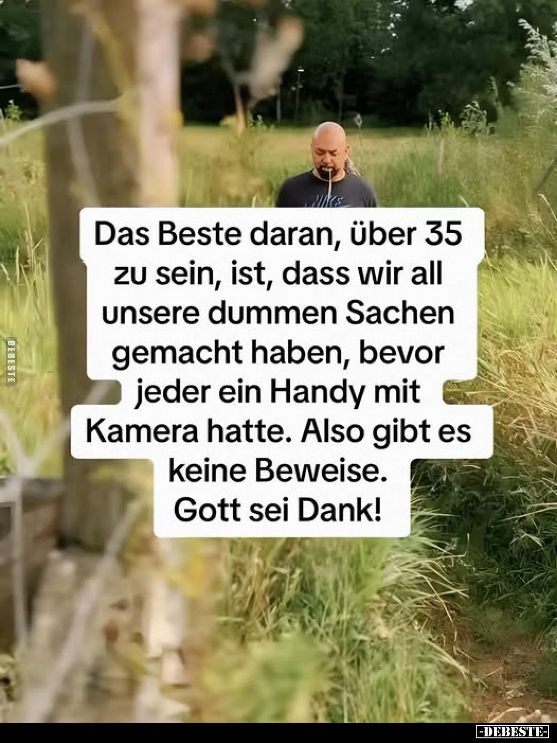 Das Beste daran, über 35 zu sein, ist, dass wir all unsere dummen Sachen gemacht haben, bevor jeder ein Handy mit Kamera hatt...