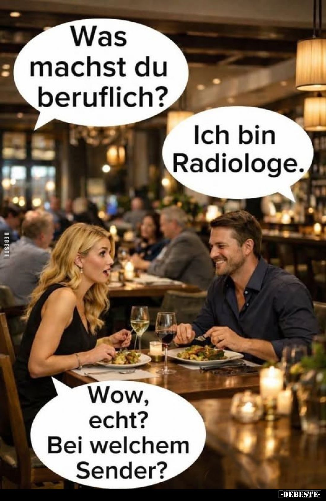 Was machst du beruflich?
Ich bin Radiologe.
Wow, echt? Bei welchem Sender?