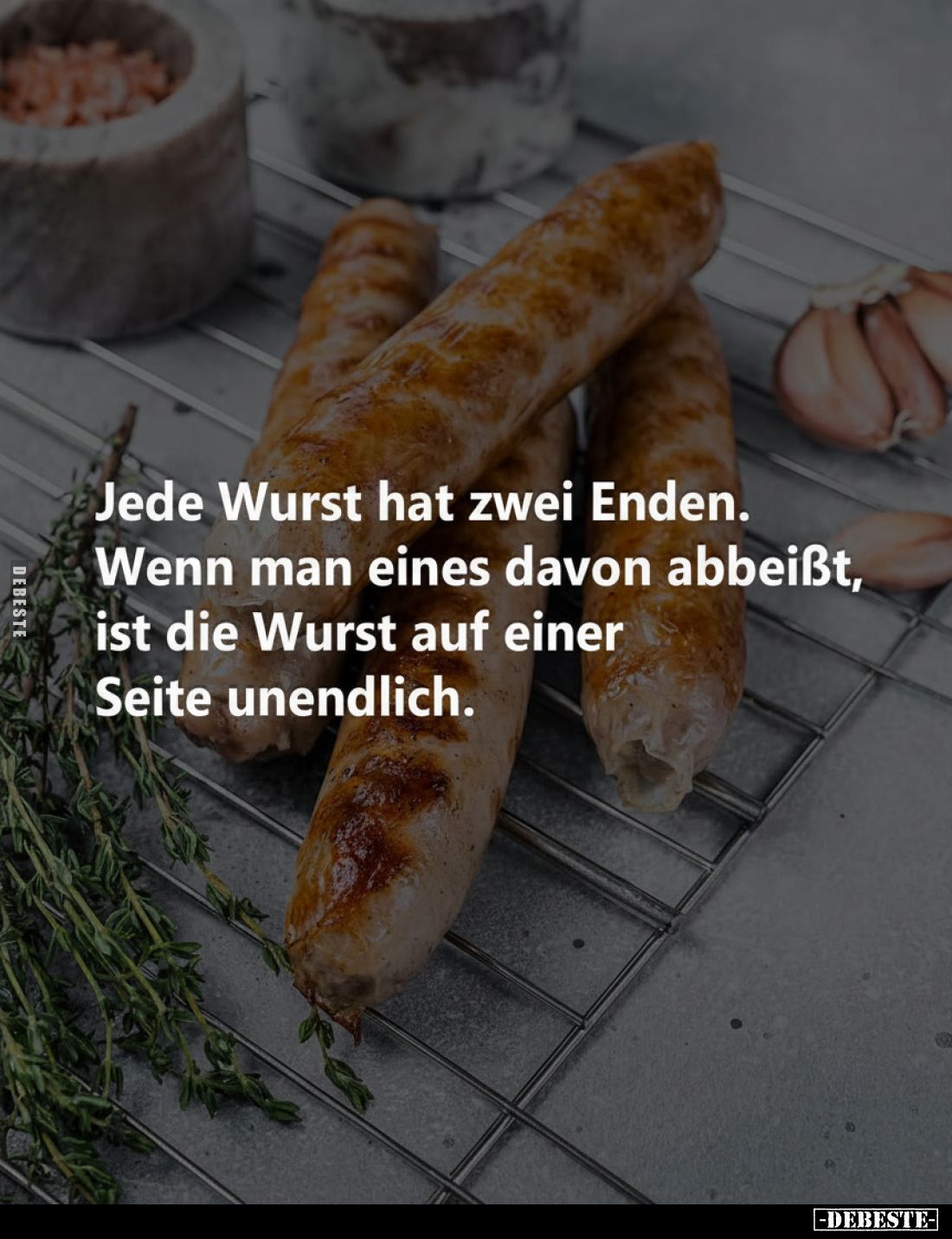 Jede Wurst hat zwei Enden.
Wenn man eines davon abbeißt,
ist die Wurst auf einer
Seite unendlich.