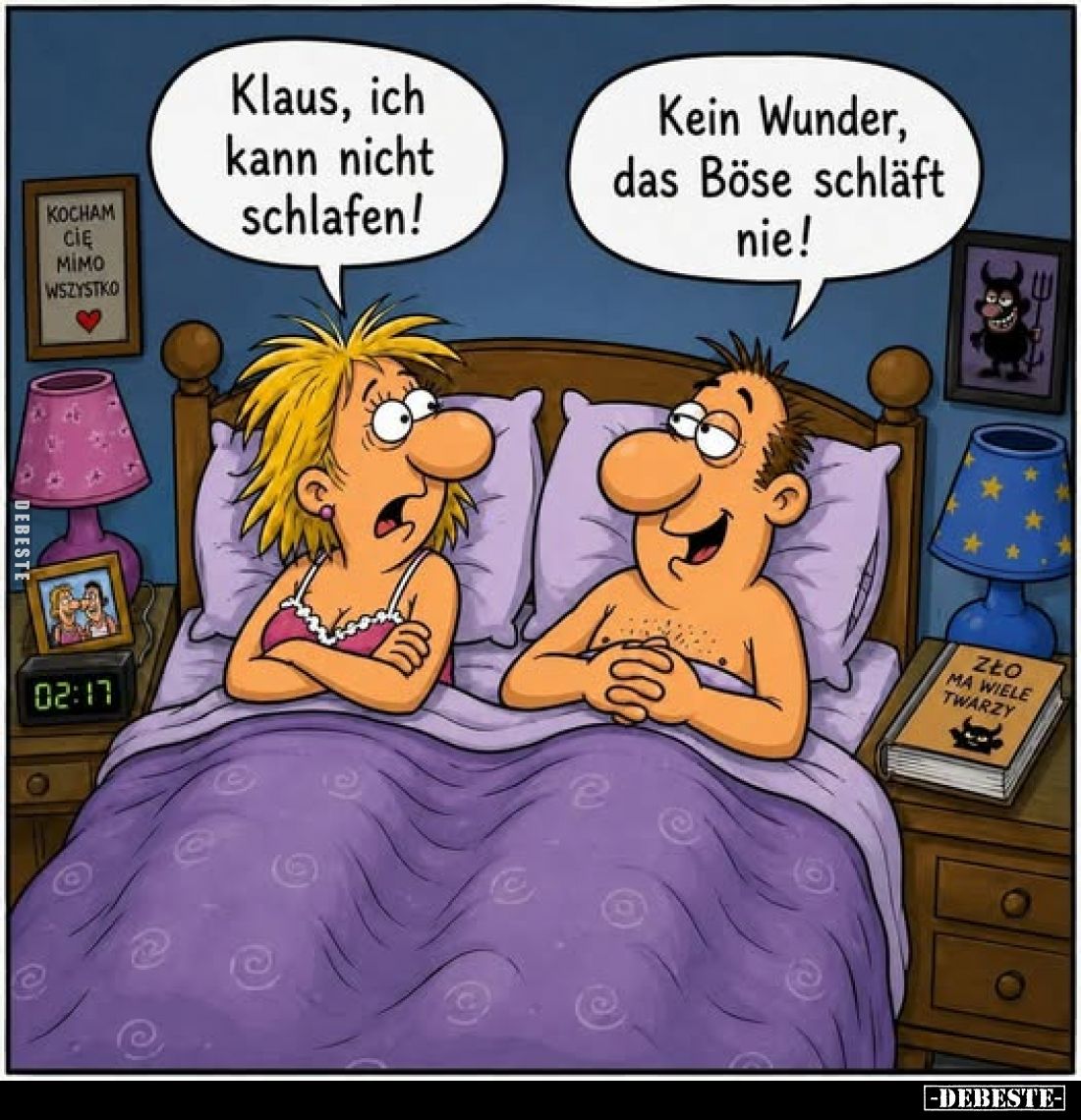 Klaus, ich kann nicht schlafen!
Kein Wunder, das Böse schläft nie!