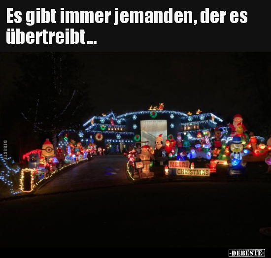 Es gibt immer jemanden, der es übertreibt