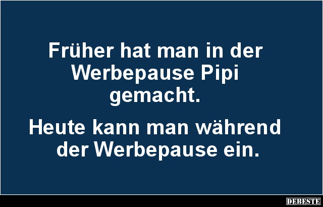 Früher hat man in der Werbepause Pipi gemacht.. - Lustige Bilder | DEBESTE.de