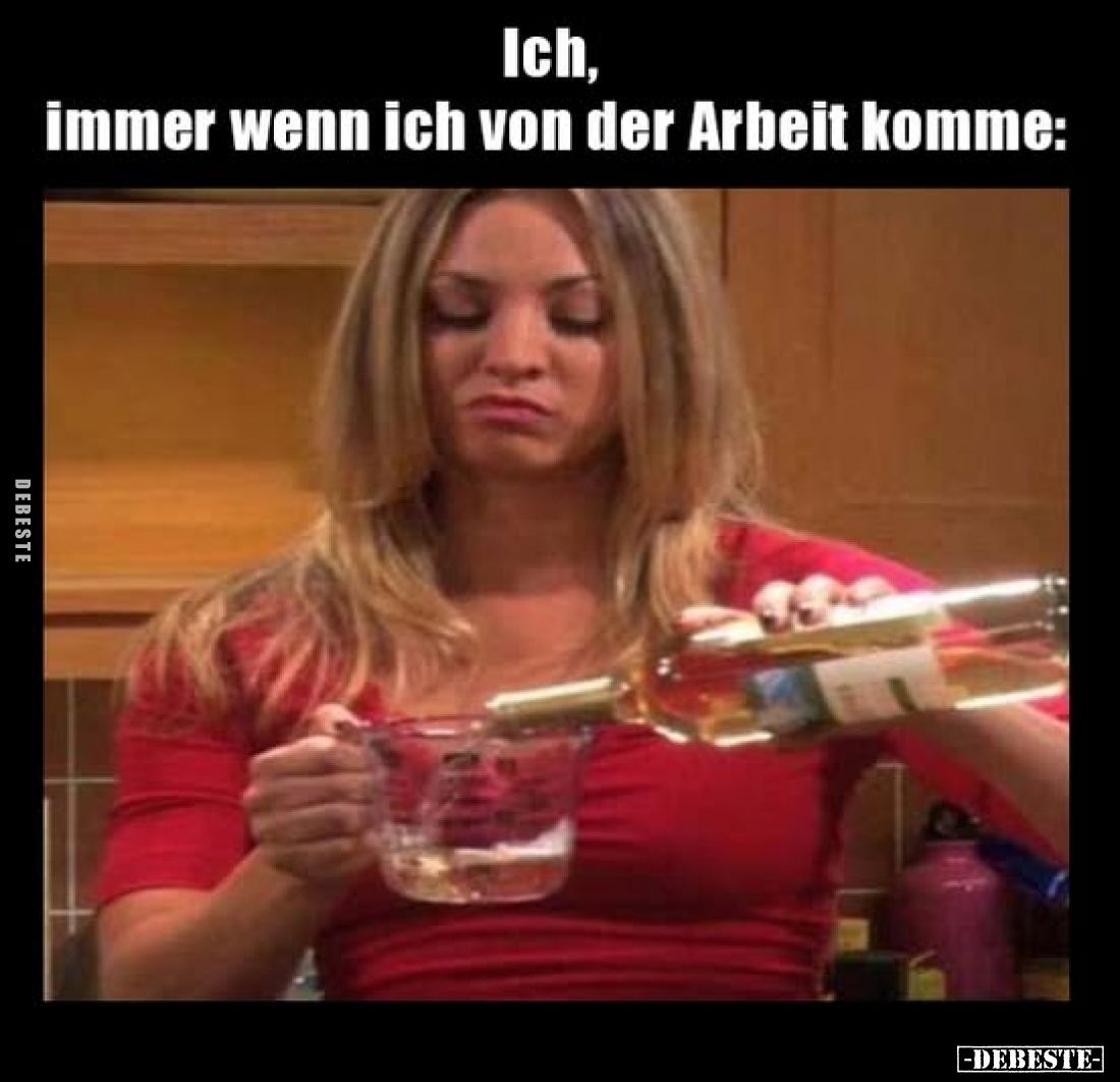 Ich, immer wenn ich von der Arbeit komme:
