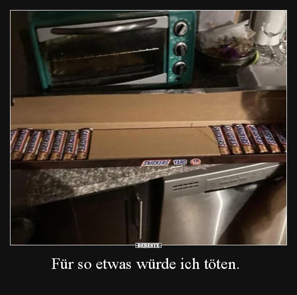 Für so etwas würde ich töten.