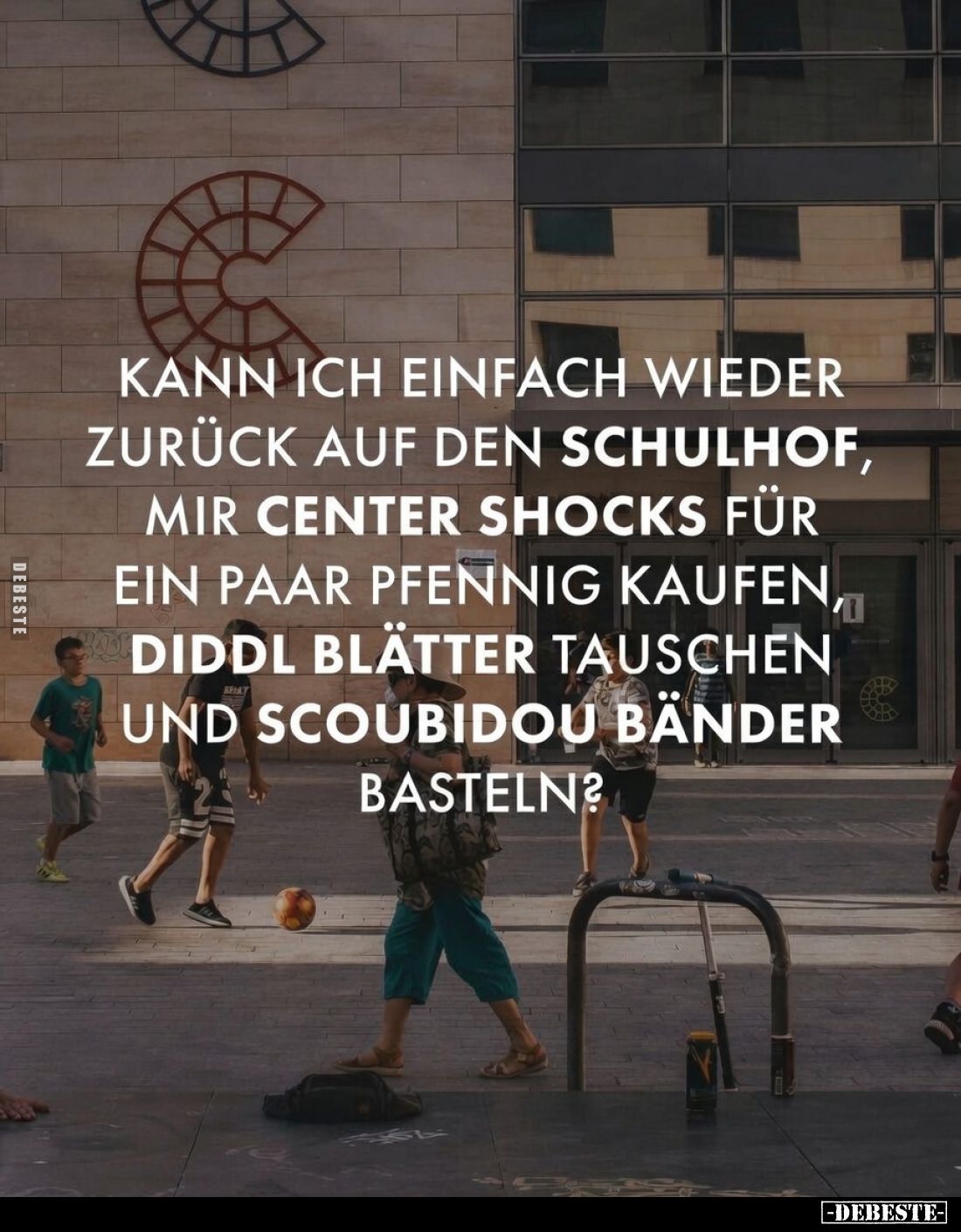 Kann ich einfach wieder zurück auf den Schulhof, mir Center Shocks für ein paar Pfennig kaufen, Diddl Blätter tauschen und Sc...