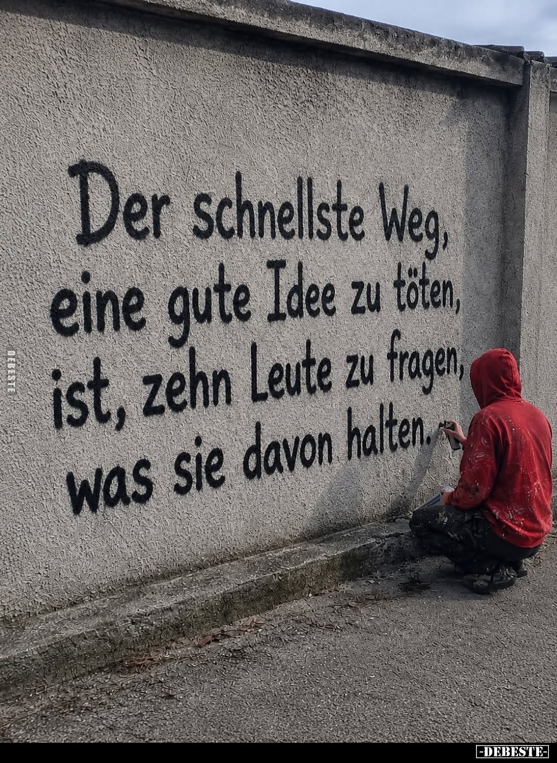 Der schnellste Weg, eine gute Idee zu töten, ist, zehn Leute zu fragen, was sie davon halten.