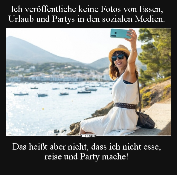 Ich veröffentliche keine Fotos von Essen, Urlaub und Partys.. - Lustige Bilder | DEBESTE.de