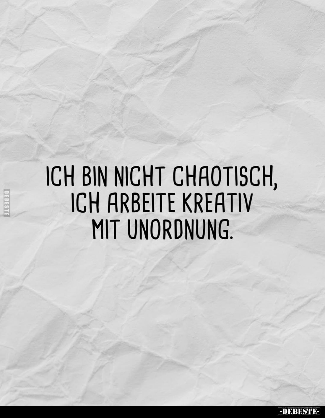 Ich bin nicht chaotisch, ich arbeite kreativ mit Unordnung.
