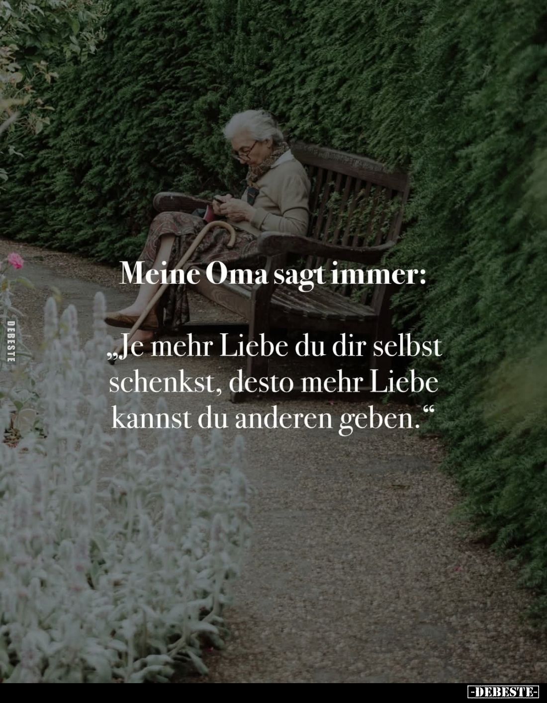 Meine Oma sagt immer:
"Je mehr Liebe du dir selbst schenkst, desto mehr Liebe kannst du anderen geben."