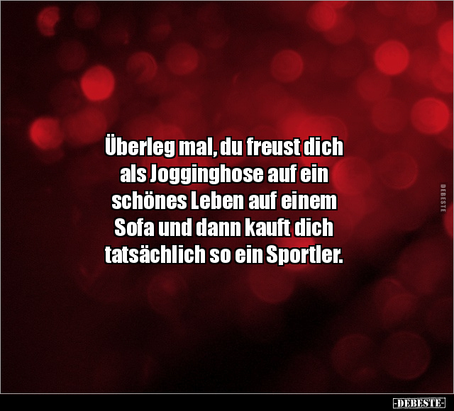 Überleg mal, du freust dich als Jogginghose.. - Lustige Bilder | DEBESTE.de