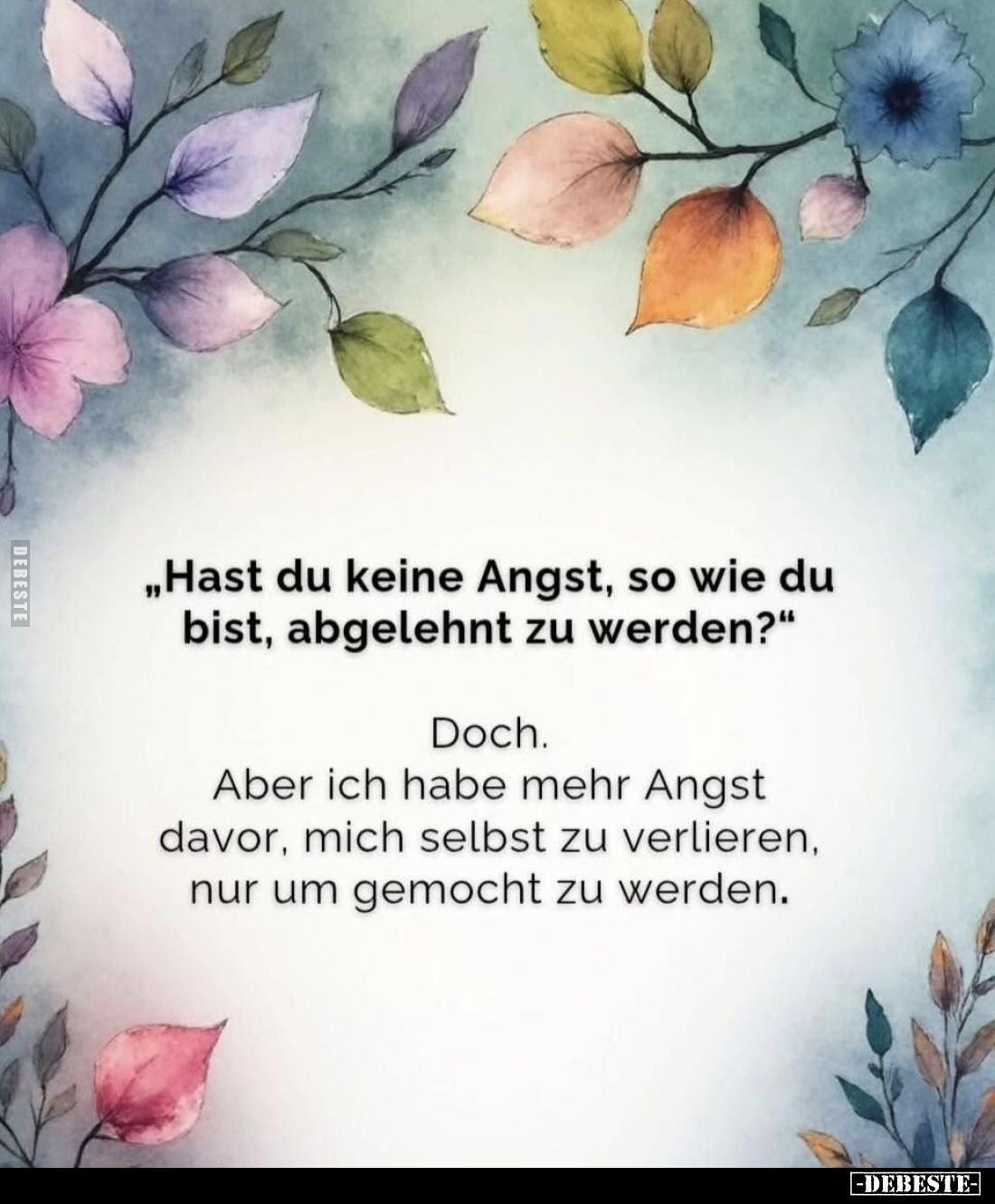 "Hast du keine Angst, so wie du bist, abgelehnt zu werden?"
- Doch.
Aber ich habe mehr Angst davor, mich selbst z...
