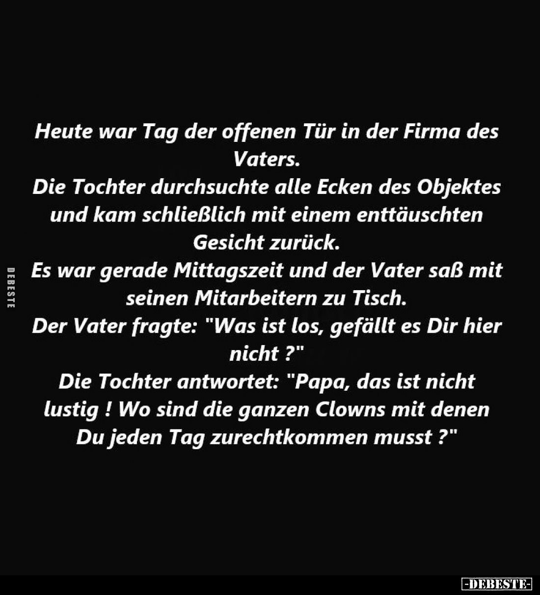 Heute war Tag der offenen Tür in der Firma des Vaters. -
Die Tochter durchsuchte alle Ecken des Objektes und kam schließlich...