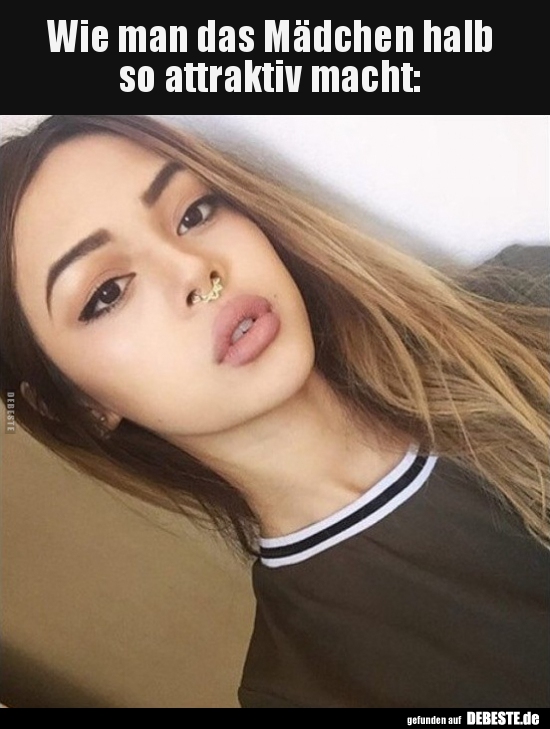 Wie man das Mädchen halb  so attraktiv macht..
