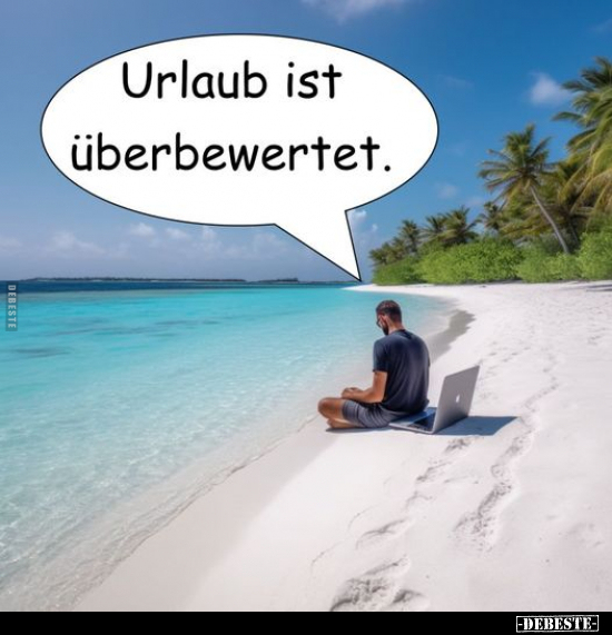 Urlaub ist überbewertet... - Lustige Bilder | DEBESTE.de