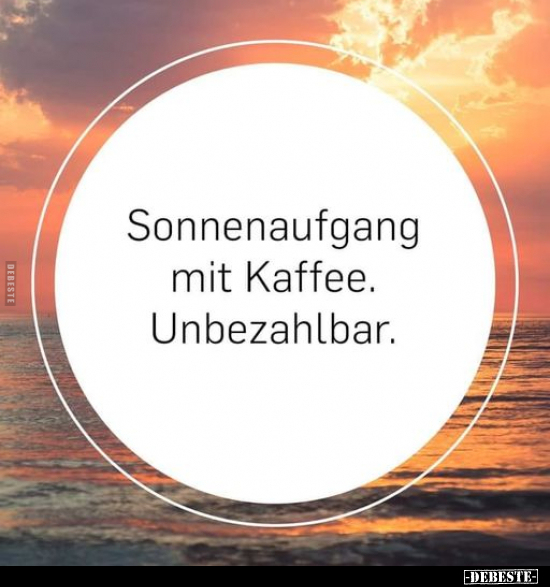 Sonnenaufgang mit Kaffee. Unbezahlbar... - Lustige Bilder | DEBESTE.de